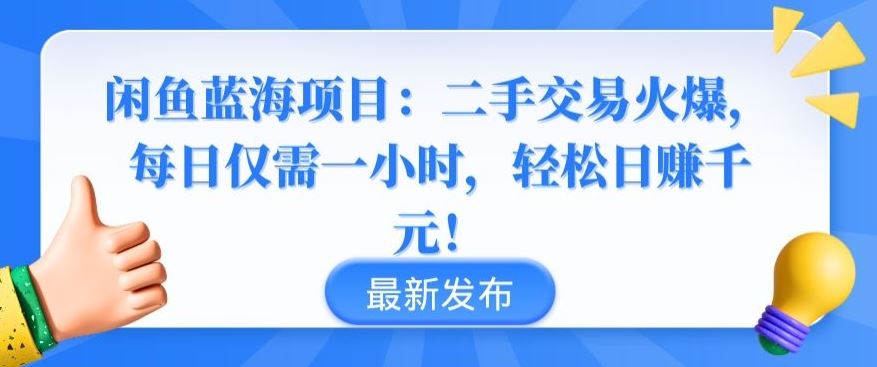 闲鱼蓝海项目:二手交易火爆,每日仅需一小时,轻松日赚千元【揭秘】-星火爱财