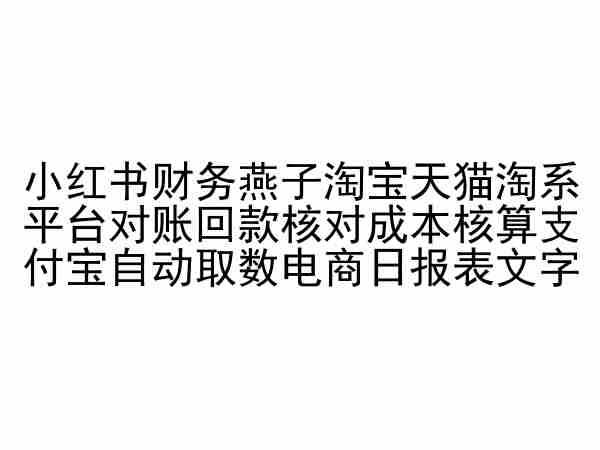 小红书财务燕子淘宝天猫淘系平台对账回款核对成本核算支付宝自动取数电商日报表-星火爱财