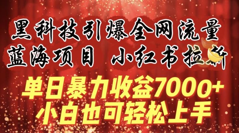 蓝海项目!黑科技引爆全网流量小红书拉新,单日暴力收益7000+,小白也能轻松上手【揭秘】-星火爱财