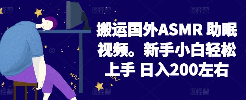 2024搬运国外ASMR 助眠视频,新手小白轻松上手 日入200左右【揭秘】-星火爱财