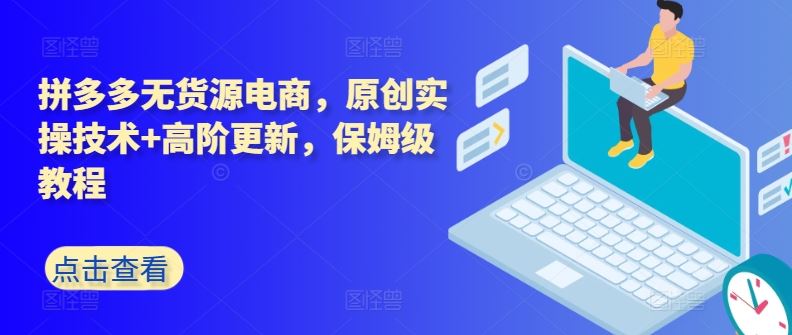 拼多多无货源电商,原创实操技术+高阶更新,保姆级教程-星火爱财