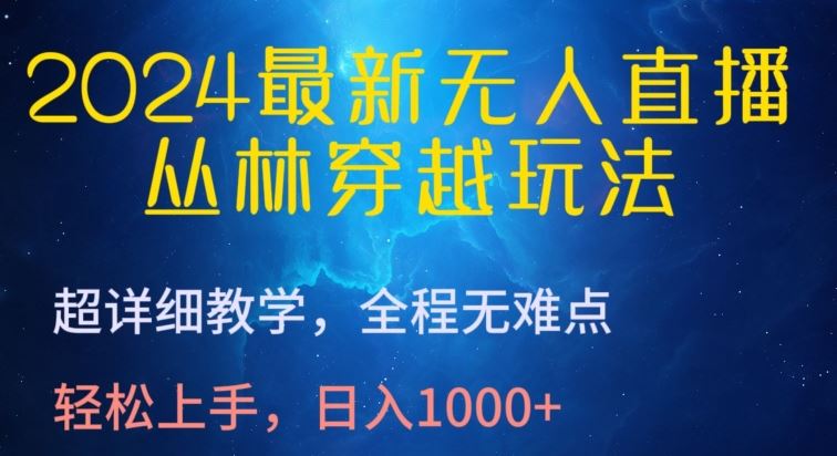 2024最新无人直播,丛林穿越玩法,超详细教学,全程无难点,轻松上手,日入1000+【揭秘】-星火爱财