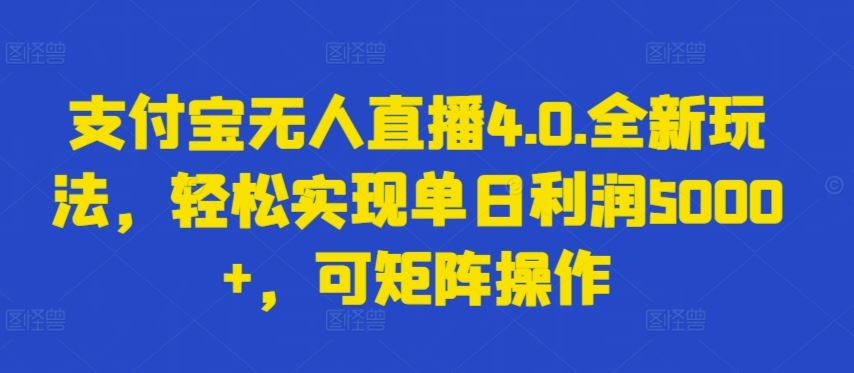 支付宝无人直播4.0.全新玩法,轻松实现单日利润5000+,可矩阵操作【揭秘】-星火爱财