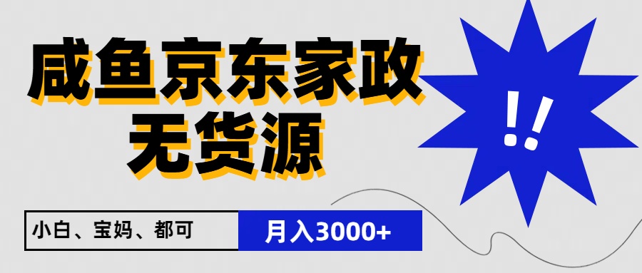 闲鱼无货源京东家政,一单20利润,轻松200+,免费教学,适合新手小白-星火爱财
