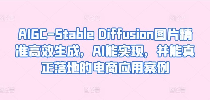 AIGC-Stable Diffusion图片精准高效生成,AI能实现,并能真正落地的电商应用案例-星火爱财