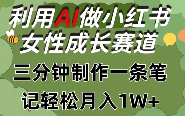 利用Ai做小红书女性成长赛道,三分钟制作一条笔记,轻松月入1w+【揭秘】-星火爱财
