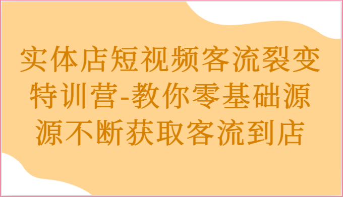实体店短视频客流裂变特训营-教你零基础源源不断获取客流到店-星火爱财