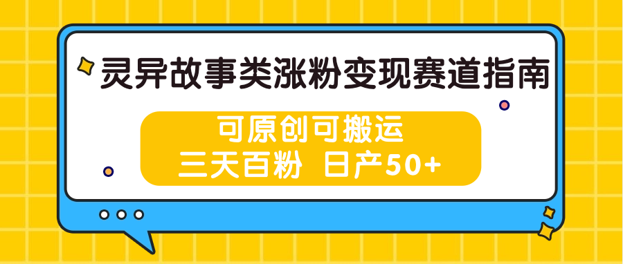 灵异故事类涨粉变现赛道指南,可原创可搬运,三天百粉 日产50+-星火爱财