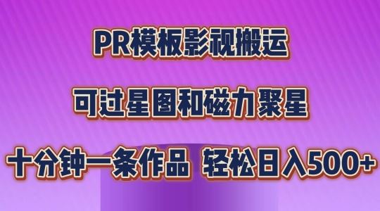 PR模板影视搬运,简单操作即可过原创,可过星图和磁力聚星,轻松日入几张【揭秘】-星火爱财