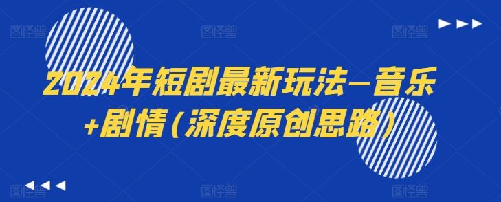 2024年短剧最新玩法—音乐+剧情(深度原创思路)-星火爱财