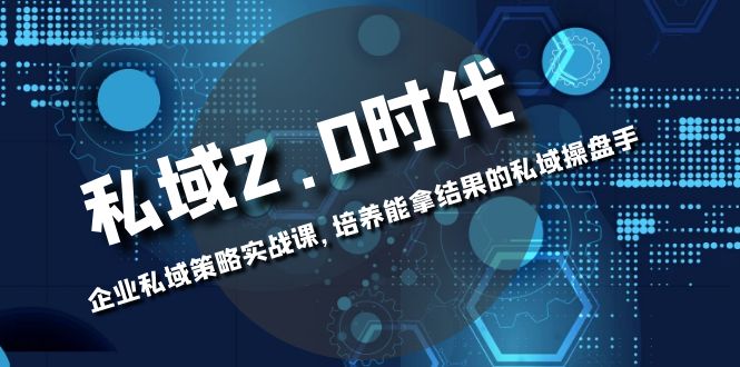(8291期)私域-2.0时代:企业私域策略实战课,培养能拿结果的私域操盘手-星火爱财
