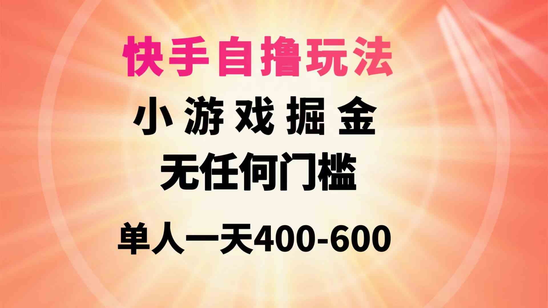 (9712期)快手自撸玩法小游戏掘金无任何门槛单人一天400-600-星火爱财