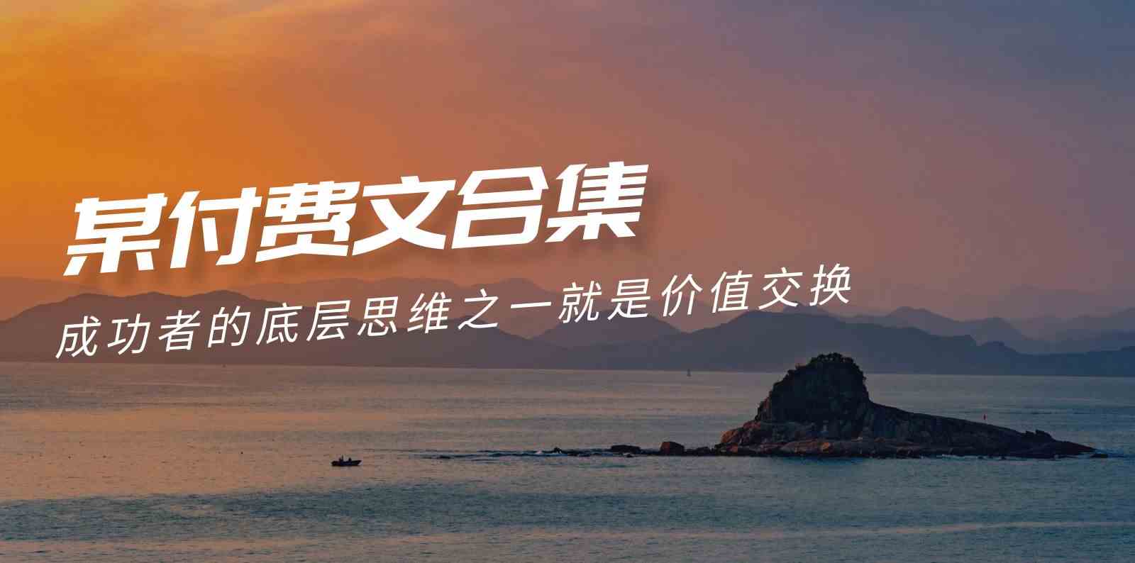 (9708期)赢在 8小时之外《付费文合集》成功者的底层思维之一 就是价值交换-星火爱财