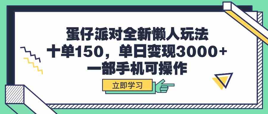 (9766期)蛋仔派对全新懒人玩法,十单150,单日变现3000+,一部手机可操作-星火爱财