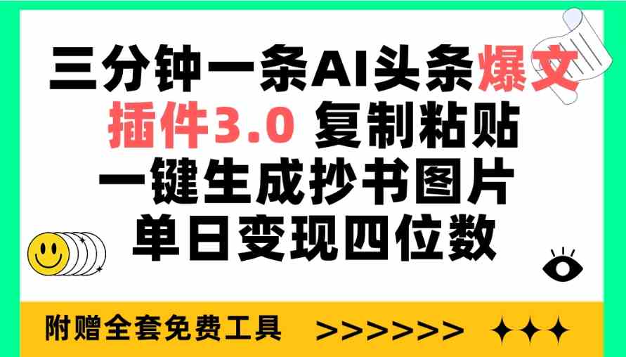 (9914期)三分钟一条AI头条爆文,插件3.0 复制粘贴一键生成抄书图片 单日变现四位数-星火爱财