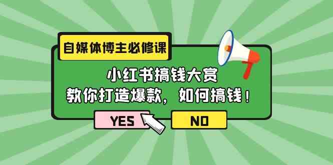 (9885期)自媒体博主必修课:小红书搞钱大赏,教你打造爆款,如何搞钱(11节课)-星火爱财
