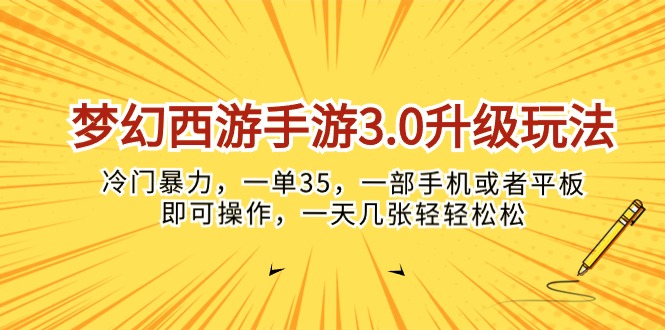 (10220期)梦幻西游手游3.0升级玩法,冷门暴力,一单35,一部手机或者平板即可操…-星火爱财