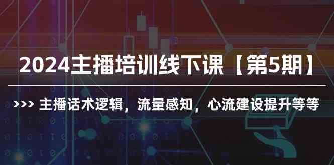 (10161期)2024主播培训线下课【第5期】主播话术逻辑,流量感知,心流建设提升等等-星火爱财
