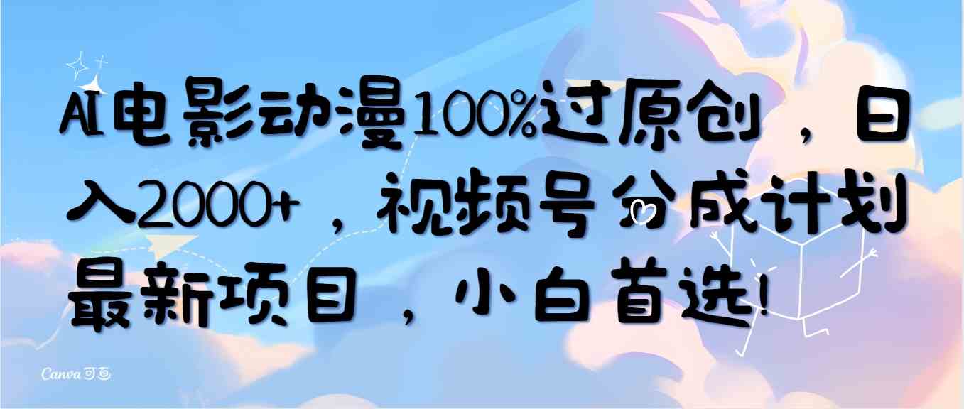 (10052期)AI电影动漫100%过原创,日入2000+,视频号分成计划最新项目,小白首选!-星火爱财