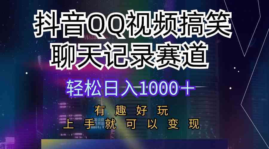 (10089期)抖音QQ视频搞笑聊天记录赛道 有趣好玩 新手上手就可以变现 轻松日入1000+-星火爱财