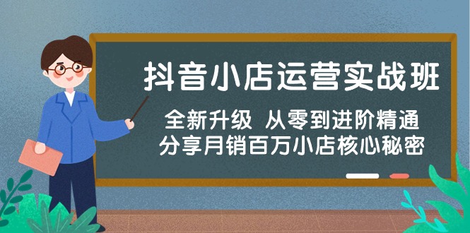 (10263期)抖音小店运营实战班,全新升级 从零到进阶精通 分享月销百万小店核心秘密-星火爱财