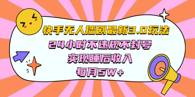 (10255期)快手 最新无人播剧3.0玩法,24小时不违规不封号,实现睡后收入,每…-星火爱财