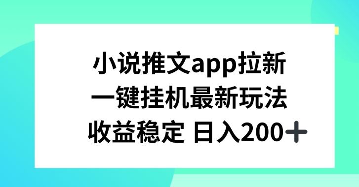 小说推文APP拉新,一键挂JI新玩法,收益稳定日入200+【揭秘】-星火爱财