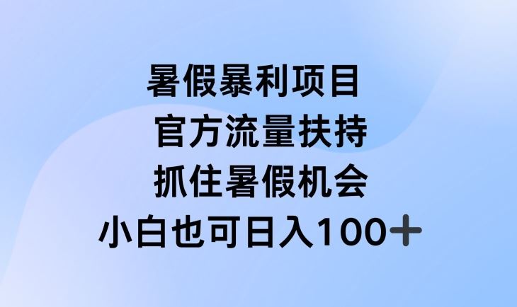暑假暴利直播项目,官方流量扶持,把握暑假机会【揭秘】-星火爱财
