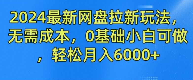2024最新网盘拉新玩法,无需成本,0基础小白可做,轻松月入6000+【揭秘】-星火爱财