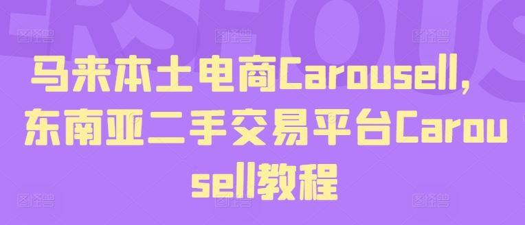 马来本土电商Carousell,东南亚二手交易平台Carousell教程-星火爱财