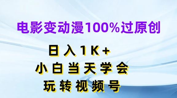 电影变动漫100%过原创,日入1K+,小白当天学会,玩转视频号【揭秘】-星火爱财