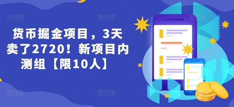 货币掘金项目,3天卖了2720!新项目内测组【限10人】-星火爱财