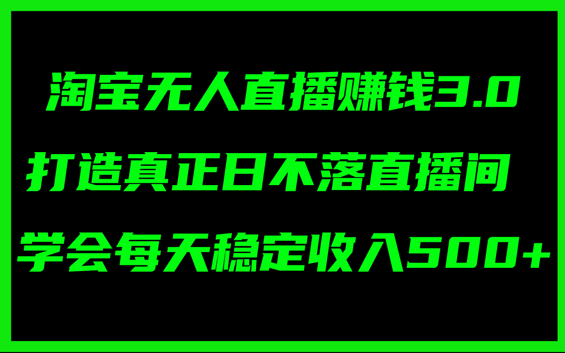 (11765期)淘宝无人直播赚钱3.0,打造真正日不落直播间 ,学会每天稳定收入500+-星火爱财