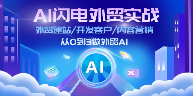 (11780期)AI 闪电外贸实战:外贸建站/开发客户/内容营销/从0到3做外贸AI-更新至75节-星火爱财