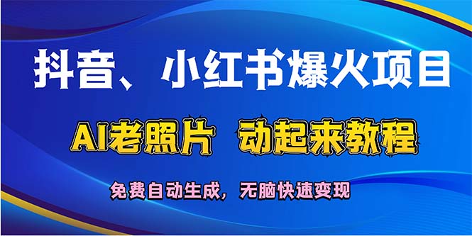 (12065期)抖音、小红书爆火项目:AI老照片动起来教程,免费自动生成,无脑快速变…-星火爱财