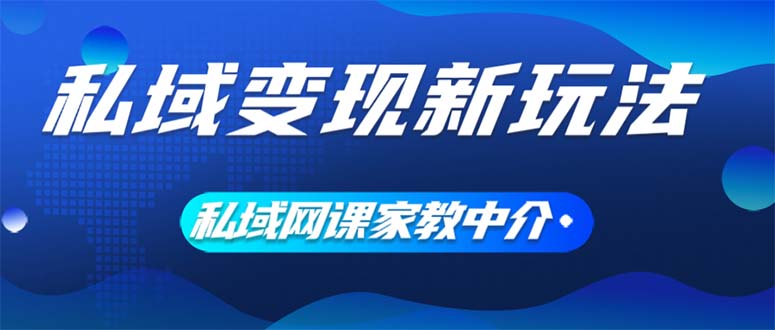 (12089期)私域变现新玩法,网课家教中介,只做渠道和流量,让大学生给你打工、0…-星火爱财