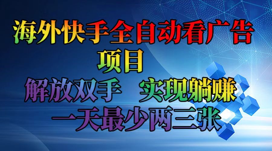 (12185期)海外快手全自动看广告项目 解放双手 实现躺赚 一天最少两三张-星火爱财