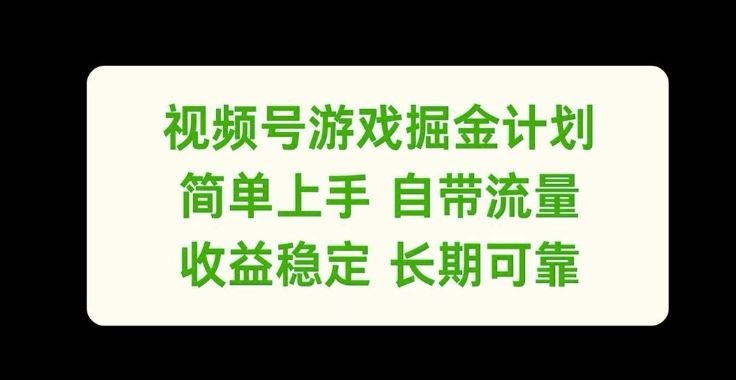 视频号游戏掘金计划,简单上手自带流量,收益稳定长期可靠【揭秘】-星火爱财