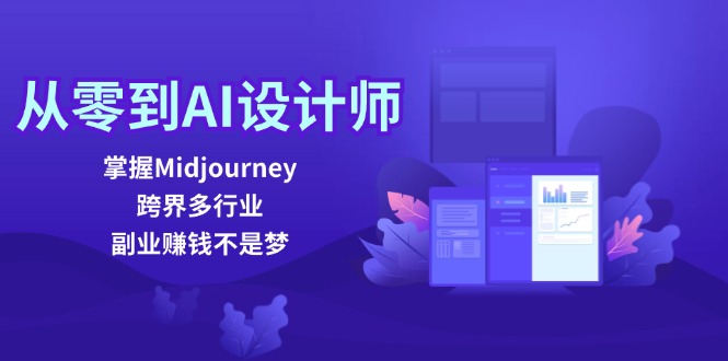 从零到AI设计师:掌握Midjourney,跨界多行业,副业赚钱不是梦-星火爱财