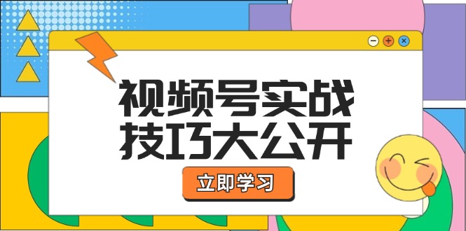 视频号实战技巧大公开:选题拍摄、运营推广、直播带货一站式学习-星火爱财