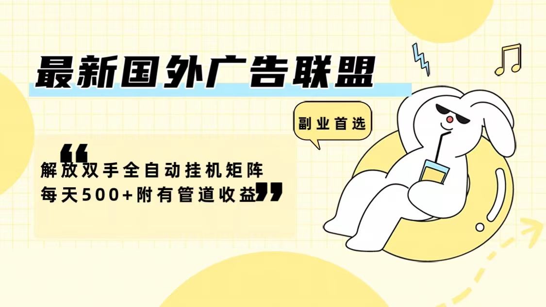 (12368期)最新国外广告联盟解放双手全自动挂机矩阵每天500+附有管道收益-星火爱财