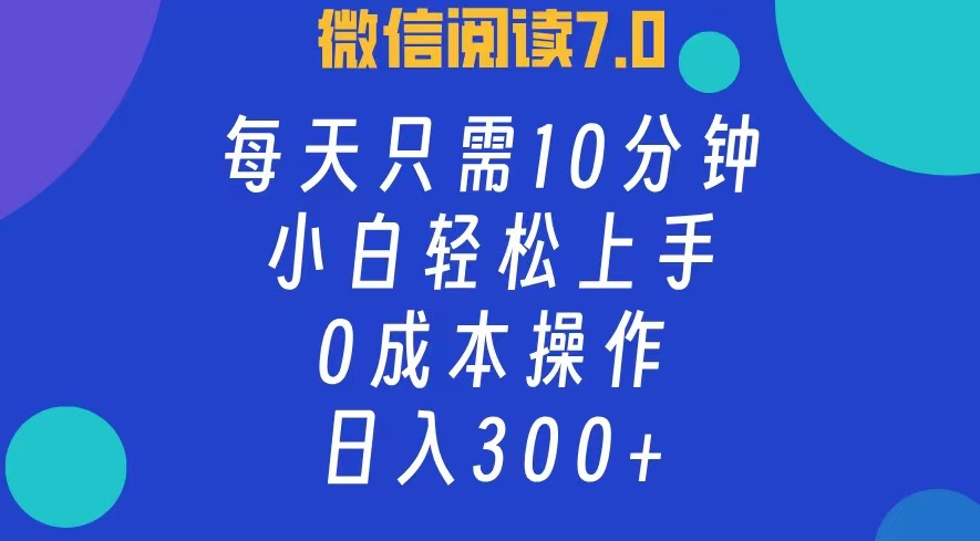 (12457期)微信阅读7.0,每日10分钟,日入300+,0成本小白即可上手-星火爱财