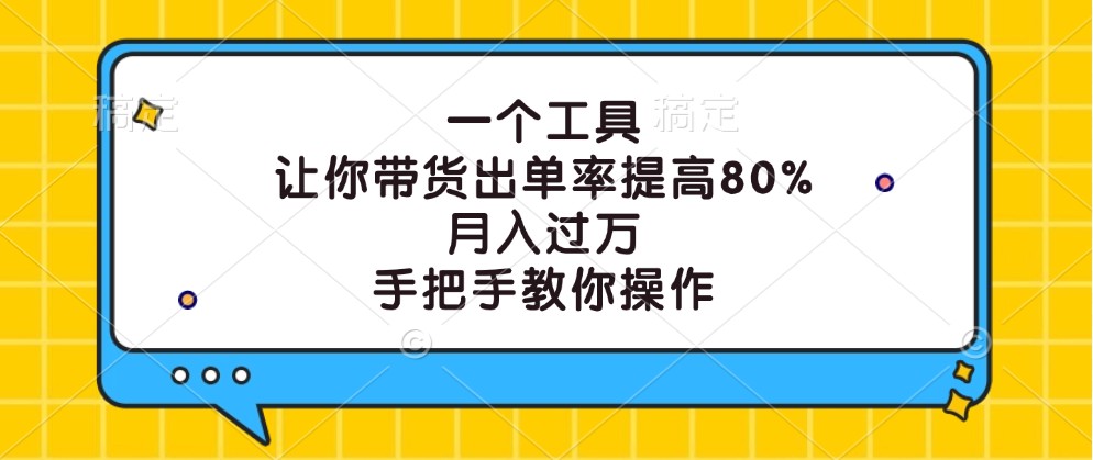 一个工具,让你带货出单率提高80%,月入过万,手把手教你操作-星火爱财