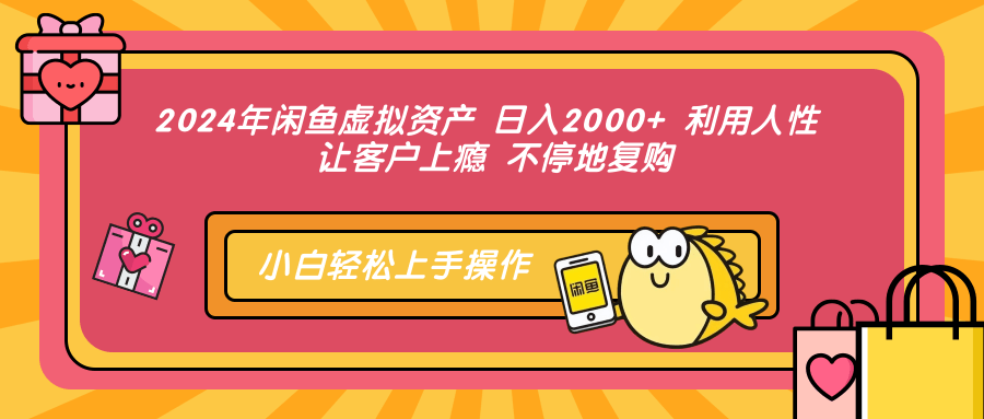 (12694期)2024年闲鱼虚拟资产 日入2000+ 利用人性 让客户上瘾 不停地复购-星火爱财