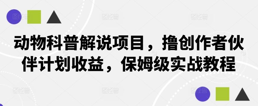 动物科普解说项目,撸创作者伙伴计划收益,保姆级实战教程-星火爱财