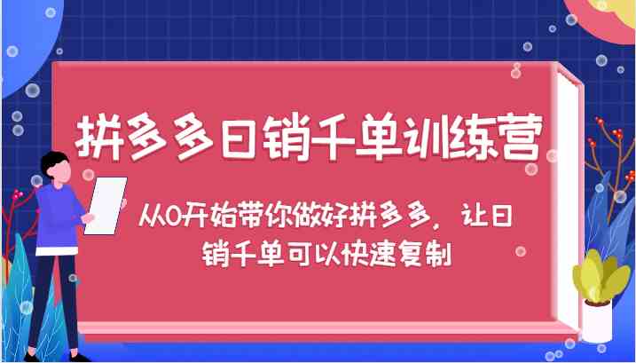 拼多多日销千单训练营,从0开始带你做好拼多多,让日销千单可以快速复制-星火爱财