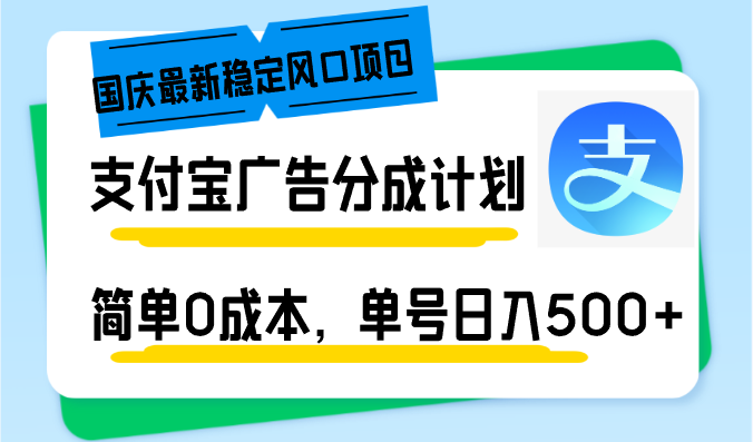 (12860期)国庆最新稳定风口项目,支付宝广告分成计划,简单0成本,单号日入500+-星火爱财