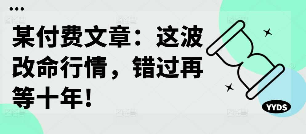 某付费文章:这波改命行情,错过再等十年!-星火爱财
