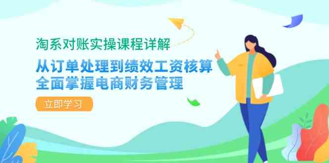 淘系对账实操课程详解:从订单处理到绩效工资核算,全面掌握电商财务管理-星火爱财