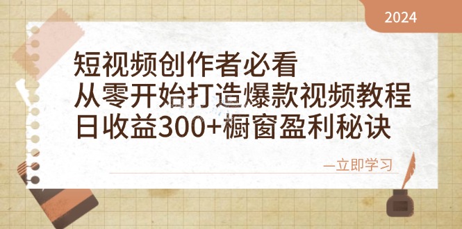 短视频创作者必看:从零开始打造爆款视频教程,日收益300+橱窗盈利秘诀-星火爱财